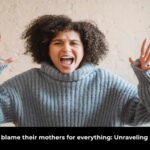 Daughters who blame their mothers for everything: Unraveling Complex Bonds